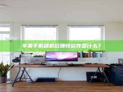 醴陵苹果手机刷机后赚钱软件是什么？