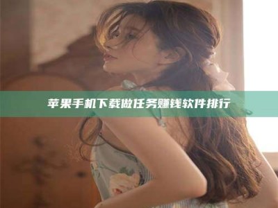 醴陵苹果手机下载做任务赚钱软件排行