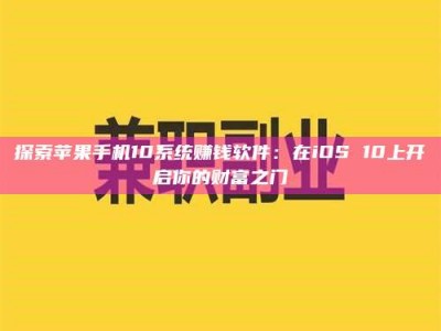 醴陵探索苹果手机10系统赚钱软件：在iOS 10上开启你的财富之门