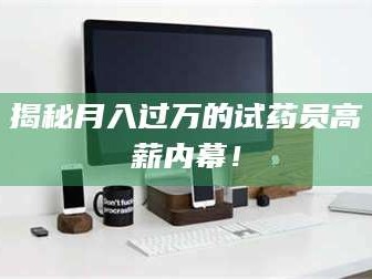 醴陵揭秘月入过万的试药员高薪内幕！