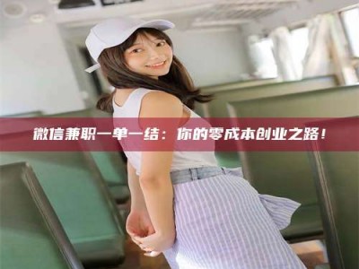 醴陵微信兼职一单一结：你的零成本创业之路！