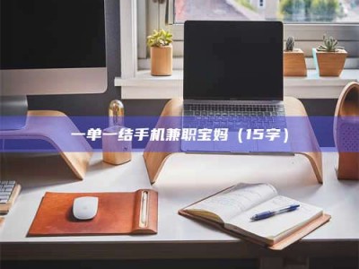 醴陵一单一结手机兼职宝妈（15字）