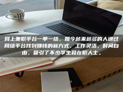 醴陵网上兼职平台一单一结，如今越来越多的人通过网络平台找到赚钱的新方式，工作灵活，时间自由，吸引了不少学生和在职人士。
