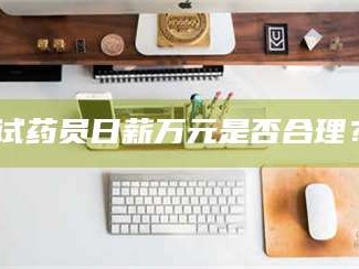 醴陵试药员日薪万元是否合理？