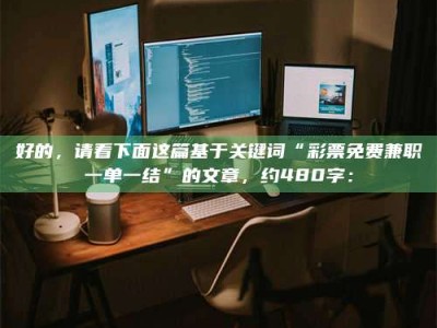 醴陵好的，请看下面这篇基于关键词“***免费兼职一单一结”的文章，约480字：