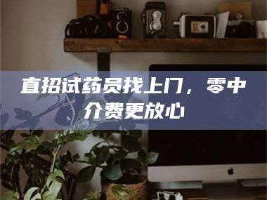 醴陵直招试药员找***，零中介费更放心
