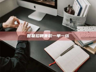醴陵智联招聘兼职一单一结