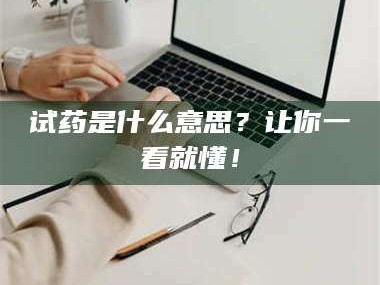 醴陵试药是什么意思？让你一看就懂！
