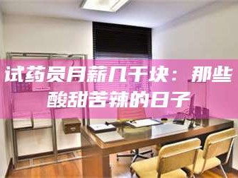 醴陵试药员月薪几千块：那些酸甜苦辣的日子