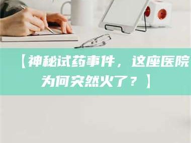 醴陵【神秘试药事件，这座医院为何突然火了？】