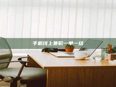 醴陵手机线上兼职一单一结