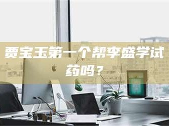 醴陵贾宝玉第一个帮李盛学试药吗？