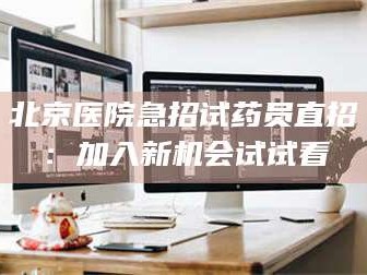 醴陵北京医院急招试药员直招：加入新机会试试看
