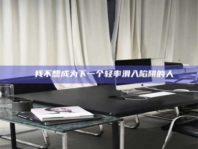 醴陵✄ 我不想成为下一个轻率滑入陷阱的人