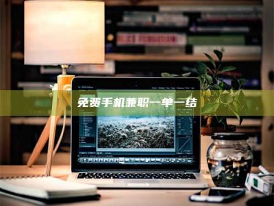 醴陵免费手机兼职一单一结