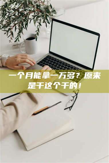 醴陵一个月能拿一万多？原来是干这个干的！ 第1张