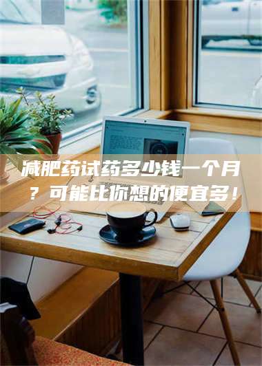 醴陵***药试药多少钱一个月？可能比你想的便宜多！ 第1张
