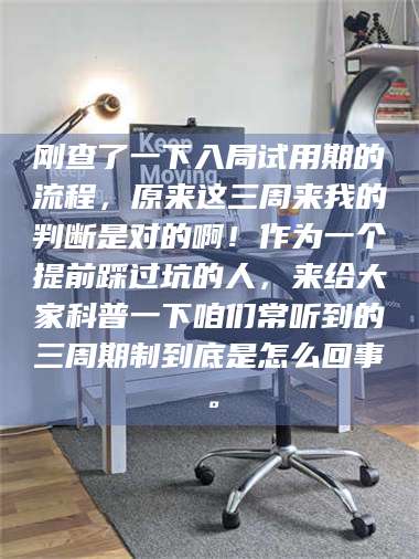 醴陵刚查了一下入局试用期的流程，原来这三周来我的判断是对的啊！作为一个提前踩过坑的人，来给大家科普一下咱们常听到的三周期制到底是怎么回事。 第1张