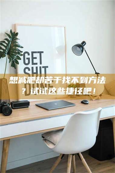 醴陵想***却苦于找不到方法？试试这些捷径吧！ 第1张