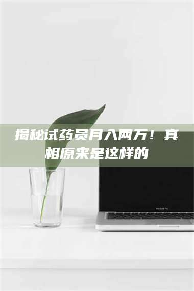 醴陵揭秘试药员月入两万！真相原来是这样的 第1张