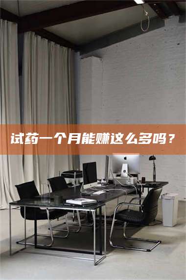 醴陵试药一个月能赚这么多吗？ 第1张