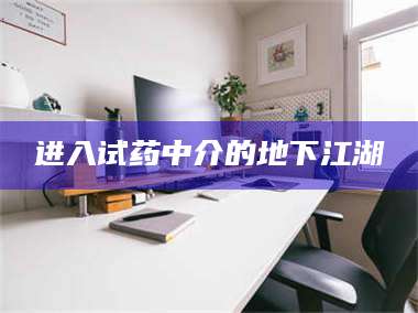 醴陵进入试药中介的地下江湖 第1张 醴陵进入试药中介的地下江湖 第1张