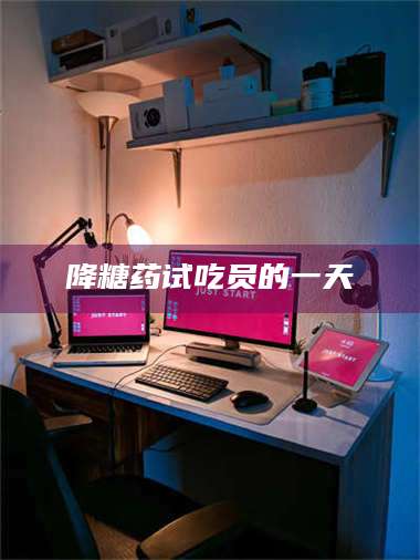 醴陵降糖药试吃员的一天 第1张