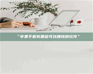 醴陵“苹果手机有哪些可以赚钱的软件” 第1张