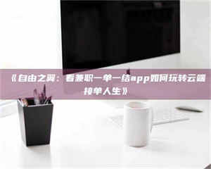 醴陵《自由之翼：看兼职一单一结app如何玩转云端接单人生》 第1张