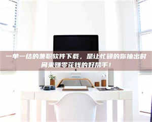 醴陵一单一结的兼职软件下载，是让忙碌的你抽出时间来赚零花钱的好帮手！ 第1张