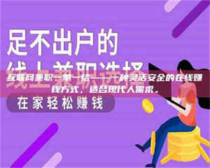醴陵互联网兼职一单一结——一种灵活安全的在线赚钱方式，适合现代人需求。 第1张