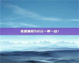 醴陵免费兼职50元一单一结！ 第1张