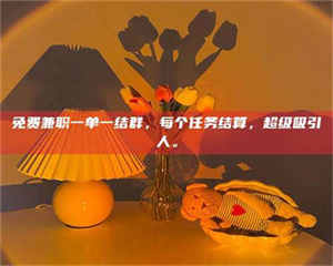 醴陵免费兼职一单一结群，每个任务结算，超级吸引人。 第1张