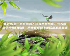 醴陵兼职15单一结可信吗?这可不是小事,今天聊聊这个热门话题,帮我看看网上兼职是不是靠谱。 第1张 醴陵兼职15单一结可信吗?这可不是小事,今天聊聊这个热门话题,帮我看看网上兼职是不是靠谱。 第1张