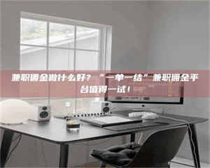 醴陵兼职佣金做什么好？“一单一结”兼职佣金平台值得一试！ 第1张