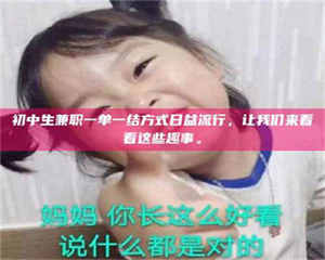 醴陵初中生兼职一单一结方式日益流行,让我们来看看这些趣事。 第1张 醴陵初中生兼职一单一结方式日益流行,让我们来看看这些趣事。 第1张