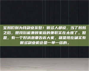 醴陵宝妈们别为找副业发愁！很多人都说，当了妈妈之后，想找份能兼顾家庭的兼职实在太难了。但是，有一个好消息要告诉大家，就是现在确实有很多副业机会是一单一结的。 第1张