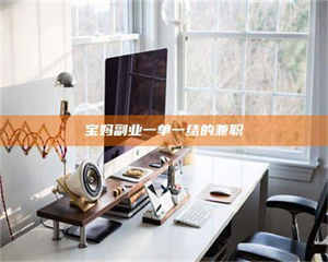 醴陵宝妈副业一单一结的兼职 第1张