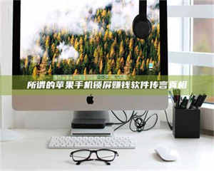 醴陵所谓的苹果手机锁屏赚钱软件传言真相 第1张 醴陵所谓的苹果手机锁屏赚钱软件传言真相 第1张