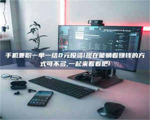 醴陵手机兼职一单一结0元投资!现在能躺着赚钱的方式可不多,一起来看看吧! 第1张