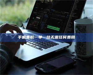 醴陵手机兼职一单一结无需任何费用 第1张