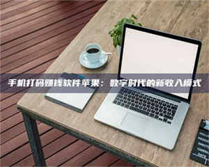 醴陵手机打码赚钱软件苹果：数字时代的新收入模式 第1张