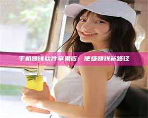 醴陵手机赚钱软件苹果版：便捷赚钱新路径 第1张