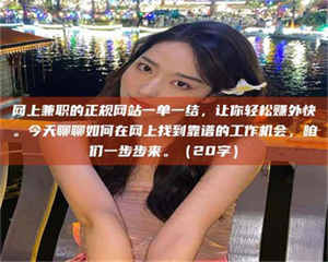 醴陵网上兼职的正规网站一单一结，让你轻松赚外快。今天聊聊如何在网上找到靠谱的工作机会，咱们一步步来。（20字） 第1张