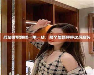 醴陵网络兼职赚钱一单一结：换个思路聊聊这份甜头 第1张