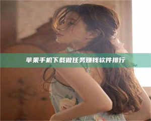 醴陵苹果手机下载做任务赚钱软件排行 第1张