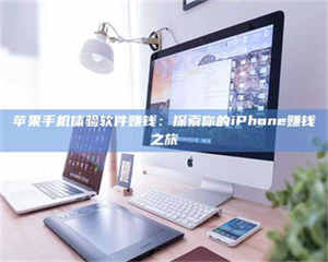 醴陵苹果手机体验软件赚钱：探索你的iPhone赚钱之旅 第1张