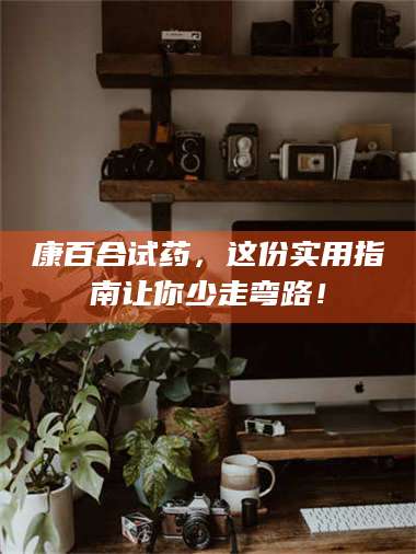 醴陵康百合试药，这份实用指南让你少走弯路！ 第1张