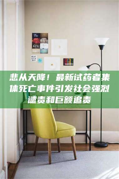 醴陵悲从天降！最新试药者集体死亡事件引发社会强烈谴责和巨额追责 第1张