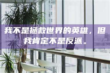 醴陵我不是拯救世界的英雄，但我肯定不是反派。 第1张